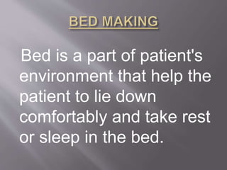Bed is a part of patient's
environment that help the
patient to lie down
comfortably and take rest
or sleep in the bed.
 