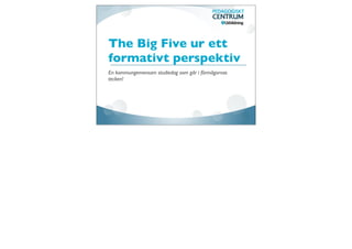 The Big Five ur ett
formativt perspektiv
En kommungemensam studiedag som går i förmågornas
tecken!
 