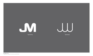 homme   femme




JM + JW Identité
Création des marques JM (hommes) et JW (femmes).
 