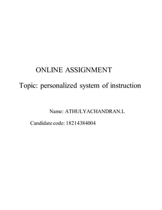 ONLINE ASSIGNMENT
Topic: personalized system of instruction
Name: ATHULYACHANDRAN.L
Candidatecode: 18214384004
 