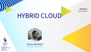 HYBRID CLOUD
ROOM 3
03.00 PM
Olivier BEDOUET
Solution Architect
 