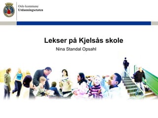 Oslo kommune
Utdanningsetaten
Lekser på Kjelsås skole
Nina Standal Opsahl
 