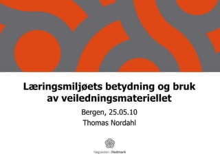 Læringsmiljøets betydning og bruk av veiledningsmateriellet Bergen, 25.05.10 Thomas Nordahl 