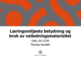 Læringsmiljøets betydning og bruk av veiledningsmateriellet Oslo, 04.12.09 Thomas Nordahl 