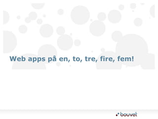 Web apps på en, to, tre, fire, fem!