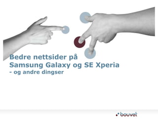 Bedre nettsider på Samsung Galaxy og SE Xperia- og andre dingser