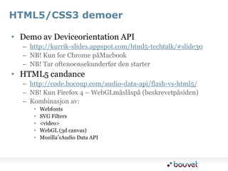 W3C WidgetsNye W3C spesifikasjonerPosisjon, orientation, kompassogadresseGeolocationAPI SpecificationSMS, MMS, epostThe Messaging APIKontaktlisteContacts APIKameraoglydopptakHTML Media CaptureTemperatur, batteri, båndbredde +++The System Information API