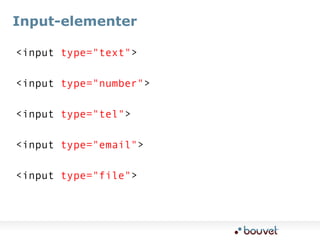 Input-elementer<input type="text"><input type="number"><input type="tel"><input type="email"><input type="file">