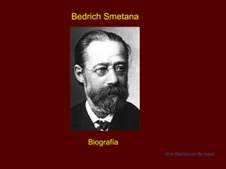 Bedrich Smetana




   Biografía
                  Gran Obertura en Re mayor
 