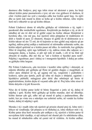 dasmave dhe lindjeve, prej nga ishin nisur në aksionet e para, ku krejt shkurt kishin patur pasmartesën e tyre; në ato vise gjithsesi të dashura, të cilat i kishin parë me sytë e mendjes edhe kur kishin qenë larg. As njëri dhe as tjetri nuk mund ta dinte se koha që u kishte mbetur, ishte mijëra herë më e shkurtër se ajo që kishte shkuar. 
Fehmi Lladrovci donte të mbyllte gjithçka në vështrimin e tij, tepër i pazakontë dhe mrekullisht ngulmues. Krejtësisht pa dashjen e tij, ai do të ndodhej në ato tri ditë në të gjithë cepat ku kishte shkuar fëmijërinë e hershme dhe, vite më pas, kur njerëzit ishin përpjekur të rindërtonin tri ditët e fundit të para 22 shtatorit, thuajse të gjithë do të dëshmonin se e kishin takuar në ato 72 orë, do të kujtonin se mes gjithë asaj ndjesie që po ngrihej, ndërsa pritej ardhja e makinerisë së stërmadhe ushtarake serbe, ata kishin ndjerë qetësinë se e kishin pasur atë diku. Jo rastësisht, kur gjithçka filloi të ringrihej, njëri nga luftëtarët e tij, ndërsa rrinte dhe ndjente se i mungonte diçka, u kujtua, si për një mik të madh, i cili të ka lënë një zbrazëti të madhe, dhe më tha se "atë e kishim si bjeshkë para nesh". Ndjehej i ngushtuar, pasi i dukej se i mungonin bjeshkët. I dukej po ashtu se gjithçka ishte larguar. 
Për Fehmi Lladrovcin, çdo trevëzim i kombit ishte njëlloj i shtrenjtë, ai ndjente dhimbje për gjithçka që fliste në gjuhën shqipe; e megjithatë, ai reliev para shtëpisë së tij, që zgjatej më tej, vargëzimi i çuditshëm i kodrave, njëra pas tjetrës, pylli që ishte në skajin e shtëpisë, zgjatimi i bjeshkëve përballë, mëngjeset plot dritë dhe mbrëmjet që binin të papërsëritshme, kishin diçka të veçantë edhe për të. Prej këtu ishte nisur të bënte detyrën e tij për Kosovën. 
Nëse do të kishte patur kohë të bënte llogarinë e jetës së tij, duhej të ndjehej i qetë. Kishte bërë gjithçka që kishte mundur, deri në dhimbje; kishte duruar çdo gjë, edhe atë që mund të quhej e padurueshme, dhe tashti, kur po vinte ora e ndeshjes me ushtrinë serbe, në vendet ku kishte lindur, duhej të ndjehej i qetë. 
Meraku i tij i madh ishte tek njerëzit që prisnin shumë prej tij. Ishte miti i kthyer në vendlindje. Që përpara se të rikthehej ai, ishte rikthyer miti i tij. Kishte patur disa herë mesazhe për ardhjen e tij, njerëzit e kishin patur të nevojshme këtë riardhje, si një mënyrë më shumë për t'u mbështetur diku, ku mund të mbaheshin edhe në çastet më të vështira. Ai kishte ardhur.  