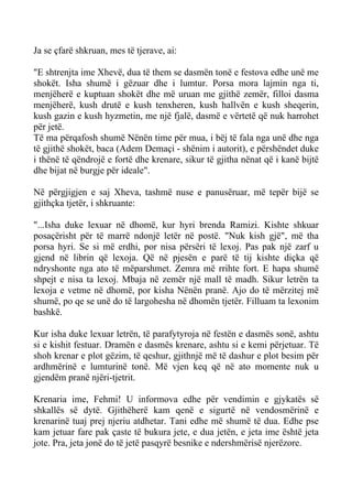 Ja se çfarë shkruan, mes të tjerave, ai: 
"E shtrenjta ime Xhevë, dua të them se dasmën tonë e festova edhe unë me shokët. Isha shumë i gëzuar dhe i lumtur. Porsa mora lajmin nga ti, menjëherë e kuptuan shokët dhe më uruan me gjithë zemër, filloi dasma menjëherë, kush drutë e kush tenxheren, kush hallvën e kush sheqerin, kush gazin e kush hyzmetin, me një fjalë, dasmë e vërtetë që nuk harrohet për jetë. 
Të ma përqafosh shumë Nënën time për mua, i bëj të fala nga unë dhe nga të gjithë shokët, baca (Adem Demaçi - shënim i autorit), e përshëndet duke i thënë të qëndrojë e fortë dhe krenare, sikur të gjitha nënat që i kanë bijtë dhe bijat në burgje për ideale". 
Në përgjigjen e saj Xheva, tashmë nuse e panusëruar, më tepër bijë se gjithçka tjetër, i shkruante: 
"...Isha duke lexuar në dhomë, kur hyri brenda Ramizi. Kishte shkuar posaçërisht për të marrë ndonjë letër në postë. "Nuk kish gjë", më tha porsa hyri. Se si më erdhi, por nisa përsëri të lexoj. Pas pak një zarf u gjend në librin që lexoja. Që në pjesën e parë të tij kishte diçka që ndryshonte nga ato të mëparshmet. Zemra më rrihte fort. E hapa shumë shpejt e nisa ta lexoj. Mbaja në zemër një mall të madh. Sikur letrën ta lexoja e vetme në dhomë, por kisha Nënën pranë. Ajo do të mërzitej më shumë, po qe se unë do të largohesha në dhomën tjetër. Filluam ta lexonim bashkë. 
Kur isha duke lexuar letrën, të parafytyroja në festën e dasmës sonë, ashtu si e kishit festuar. Dramën e dasmës krenare, ashtu si e kemi përjetuar. Të shoh krenar e plot gëzim, të qeshur, gjithnjë më të dashur e plot besim për ardhmërinë e lumturinë tonë. Më vjen keq që në ato momente nuk u gjendëm pranë njëri-tjetrit. 
Krenaria ime, Fehmi! U informova edhe për vendimin e gjykatës së shkallës së dytë. Gjithëherë kam qenë e sigurtë në vendosmërinë e krenarinë tuaj prej njeriu atdhetar. Tani edhe më shumë të dua. Edhe pse kam jetuar fare pak çaste të bukura jete, e dua jetën, e jeta ime është jeta jote. Pra, jeta jonë do të jetë pasqyrë besnike e ndershmërisë njerëzore.  