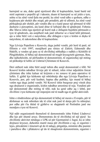 harrojmë se ata, duke qenë njerëzorë dhe të kuptueshëm, kanë bartë më mirë aspiratat e popullit që i takonin, duam të harrojmë se në jetën e tyre, ashtu si ka zënë vend fjala me peshë, ka zënë vend edhe e qeshura, edhe e kujdesura për shokët dhe miqtë, për prindërit, për të afërmit, ka zënë vend përkujdesja për shokët, për vendin dhe se e kanë pasur një përmasë të tillë dashurie e perceptimi, ata kanë ditur të luftojnë dhe të qëndrojnë. Fehmiu dhe Xheva ishin nga njerëzit që kurrë nuk e shfaqnin bujshëm përmasën e tyre të qëndresës, ata asnjëherë nuk janë mburrur se e kanë këtë përmasë, ajo u ishte bërë veti e natyrshme, dhe shfaqjen e tyre e kishin si diçka të natyrshme, të zakonshme dhe të kuptueshme. 
Nga Lëvizja Popullore e Kosovës, dega jashtë vendit, për herë të parë, në fillimin e vitit 1997, menjëherë pas rënies së Zahirit, Edmondit dhe Hakifit, u vendos që para se të zhvillohej mbledhja e radhës e Këshillit të Përgjithshëm, të bëhej një demonstratë në rrugët kryeqytetit gjerman, Bon, dhe njëkohësisht, në përfundim të demonstrimit, të organizohej një miting në përkrahje të luftës së Ushtrisë Çlirimtare të Kosovës. 
Deri atëherë nuk ishte bërë asnjë tubim dhe asnjë demonstratë e tillë. Në Kosovë kishin ndodhur lëvizje për të mbarë, ishin rritur ndjeshëm forcat çlirimtare dhe ishte kaluar në krijimin e tre zonave të para operative të luftës. E gjithë kjo kërkonte një mbështetje dhe nga Lëvizja Popullore e Kosovës, por, për vetë kushtet, haptas dhe publike, kjo mund të bëhej vetëm nga dega jashtë vendit. Në Kosovë ishin burgosur prej vitesh disa nga drejtuesit e organizatës, kishin ndodhur arrestime të reja. Vendimi për një demonstratë dhe miting të tillë, nuk ka qenë edhe aq i lehtë, por zhvillimi i tyre kërkonte një impenjim më të madh nga të gjithë aktivistët. 
Ishte e rëndësishme që kjo demonstratë të bëhej në mesin e Evropës, për të dëshmuar se nuk mbrohen ide të cilat nuk janë të denja për t'u mbrojtur; por edhe për t'iu thënë të gjithëve se shqiptarët në Perëndim janë me mendjen e tyre në Kosovë. 
Një ndër organizatorët themelorë të demonstratës ishte Fehmi Lladrovci dhe kjo për shumë arsye. Demonstrata do të zhvillohej në një pjesë ku zhvillonte aktivitet nëndega e LPK-së për Gjermaninë e Jugut, ku ai ishte drejtuesi kryesor, duheshin marrë masa për zhvillimin e saj, si sigurimi i lejes, përcaktimi i itinerarit që do të ndiqej, përgatitja, miratimi dhe punimi i parullave dhe i pllakateve që do të shoqëronin demonstrimin, sigurimi i  