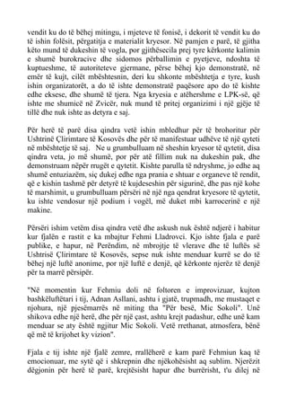 vendit ku do të bëhej mitingu, i mjeteve të fonisë, i dekorit të vendit ku do të ishin folësit, përgatitja e materialit kryesor. Në pamjen e parë, të gjitha këto mund të dukeshin të vogla, por gjithësecila prej tyre kërkonte kalimin e shumë burokracive dhe sidomos përballimin e pyetjeve, ndoshta të kuptueshme, të autoriteteve gjermane, përse bëhej kjo demonstratë, në emër të kujt, cilët mbështesnin, deri ku shkonte mbështetja e tyre, kush ishin organizatorët, a do të ishte demonstratë paqësore apo do të kishte edhe eksese, dhe shumë të tjera. Nga kryesia e atëhershme e LPK-së, që ishte me shumicë në Zvicër, nuk mund të pritej organizimi i një gjëje të tillë dhe nuk ishte as detyra e saj. 
Për herë të parë disa qindra vetë ishin mbledhur për të brohoritur për Ushtrinë Çlirimtare të Kosovës dhe për të manifestuar udhëve të një qyteti në mbështetje të saj. Ne u grumbulluam në sheshin kryesor të qytetit, disa qindra veta, jo më shumë, por për atë fillim nuk na dukeshin pak, dhe demonstruam nëpër rrugët e qytetit. Kishte parulla të ndryshme, jo edhe aq shumë entuziazëm, siç dukej edhe nga prania e shtuar e organeve të rendit, që e kishin tashmë për detyrë të kujdeseshin për sigurinë, dhe pas një kohe të marshimit, u grumbulluam përsëri në një nga qendrat kryesore të qytetit, ku ishte vendosur një podium i vogël, më duket mbi karrocerinë e një makine. 
Përsëri ishim vetëm disa qindra vetë dhe askush nuk është ndjerë i habitur kur fjalën e rastit e ka mbajtur Fehmi Lladrovci. Kjo ishte fjala e parë publike, e hapur, në Perëndim, në mbrojtje të vlerave dhe të luftës së Ushtrisë Çlirimtare të Kosovës, sepse nuk ishte menduar kurrë se do të bëhej një luftë anonime, por një luftë e denjë, që kërkonte njerëz të denjë për ta marrë përsipër. 
"Në momentin kur Fehmiu doli në foltoren e improvizuar, kujton bashkëluftëtari i tij, Adnan Asllani, ashtu i gjatë, trupmadh, me mustaqet e njohura, një pjesëmarrës në miting tha "Për besë, Mic Sokoli". Unë shikova edhe një herë, dhe për një çast, ashtu krejt padashur, edhe unë kam menduar se aty është ngjitur Mic Sokoli. Vetë rrethanat, atmosfera, bënë që më të krijohet ky vizion". 
Fjala e tij ishte një fjalë zemre, rrallëherë e kam parë Fehmiun kaq të emocionuar, me sytë që i shkrepnin dhe njëkohësisht aq sublim. Njerëzit dëgjonin për herë të parë, krejtësisht hapur dhe burrërisht, t'u dilej në  