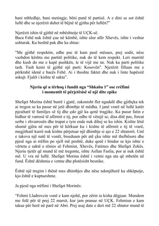 bani mbledhje, bani metingje, bëni punë të partisë. A e dini se sot është luftë dhe se njerëzit duhet të bëjnë të gjitha për luftën?” 
Njerëzit ishin të gjithë në mbështetje të UÇK-së. 
Baca Fehë nuk është çue në këmbë, ishte ulur afër Xhevës, ishte i veshur ushtarak. Ka heshtë pak dhe ka shtue: 
"Me gjithë respektin, edhe pse të kam pasë mësues, prej sodit, nëse vazhdon kështu me partitë politike, nuk do të kem respekt. Leri marritë dhe kush do me e kapë pushkën, le të vijë me ne. Nuk ka parti politike tash. Tash kemi të gjithë një parti: Kosovën". Njerëzit filluan me e përkrahë idenë e bacës Fehë. Ai i thoshte faktet dhe nuk i linte hapësirë askujt. Fjalët i kishte të sakta”. 
Njeriu që u tërhoq i fundit nga “Shkaba 1” ose rrëfimi 
i momentit të përjetësisë së një dite epike 
Shefqet Morina është burrë i gjatë, zakonisht flet ngadalë dhe gjithçka tek ai tregon se ka pasur në jetë dhimbje të mëdha. I janë vrarë në luftë katër pjesëtarë të familjes së tij dhe çdo gjë ka qenë tragjike. Ka pasur fatin e hidhur të varrosë të afërmit e tij, por edhe të vërejë se, disa ditë pas, forcat serbe i zhvarrosën dhe trupat e tyre ende nuk dihej se ku ishin. Kishte lënë shumë gjëra në mes për të kërkuar ku i kishte të afërmit e tij të vrarë, megjithatë kurrë nuk kishte përjetuar një dhimbje si ajo e 22 shtatorit. Unë e takova një natë të vonët, biseduam për atë çka ishte më thelbësore dhe pjesë nga ai rrëfim po sjell më poshtë, duke qenë i bindur se kjo ishte e vërteta e saktë e rënies së Fehmiut, Xhevës, Fatimes dhe Shefqet Zekës. Njeriu tjetër që mund të më tregonte, ishte Asllan Faslia, por ai nuk është më. U vra në luftë. Shefqet Morina është i vetmi nga ata që mbetën në fund. Është dëshmia e vetme dhe plotësisht besnike. 
Është një tregim i thënë mes dhimbjes dhe nëse ndonjëherë ka shkëputje, kjo është e kuptueshme. 
Ja pjesë nga rrëfimi i Shefqet Morinës: 
“Fehmi Lladrovcin vonë e kam njohë, por zërin ia kisha dëgjuar. Mundem me folë për të prej 22 marsit, kur jam pranue në UÇK. Fehmiun e kam takue për herë në parë në Abri. Prej asaj date e deri më 22 shtator mund të  