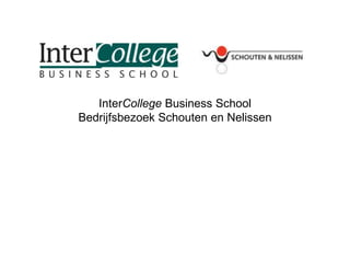 InterCollege Business School
Bedrijfsbezoek Schouten en Nelissen
 