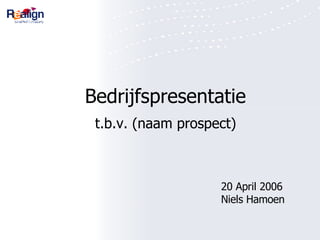 Bedrijfspresentatie t.b.v. (naam prospect) 20 April 2006 Niels Hamoen 