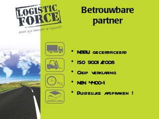 Betrouwbare
       partner


•   NBBU gecertificeerd
•   ISO 9001 /2008
•   Crop verklaring
•   NEN 4400-1
•   Duidelij afspraken !
           ke
 