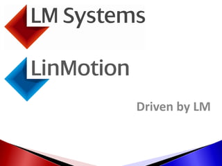 Driven by LM
 