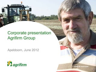 Corporate presentation
Agrifirm Group

Apeldoorn, June 2012



                         Link to success
 