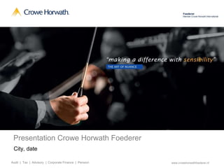 Audit | Tax | Advisory | Corporate Finance | Pension www.crowehorwathfoederer.nl
Presentation Crowe Horwath Foederer
City, date
 