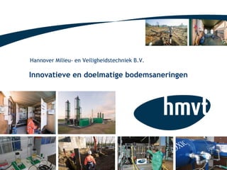 Innovatieve en doelmatige bodemsaneringen Hannover Milieu- en Veiligheidstechniek B.V. 