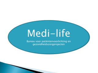 Medi-life
 Bureau voor patiëntenvoorlichting en
Bureau voor gezondheidsvoorlichting en
      gezondheidszorgprojecten
               leefstijl
 