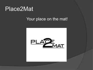 Place2Mat
      Your place on the mat!
 