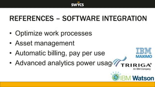 • Optimize work processes
• Asset management
• Automatic billing, pay per use
• Advanced analytics power usage
REFERENCES – SOFTWARE INTEGRATION
 