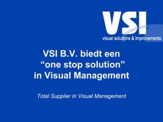 VSI B.V. biedt een
  “one stop solution”
in Visual Management

Total Supplier in Visual Management
 