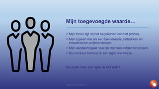 Mijn toegevoegde waarde…
Mijn focus ligt op het begeleiden van het proces.
Men typeert me als een bevoelende, betrokken en
empathische projectmanager.
Mijn aandacht gaat naar de mensen achter het project.
Bij voorkeur hanteer ik een Agile werkwijze.
Op zoek naar een spin in het web?
Bedrijfspresentatie Novisom – December 2016
 