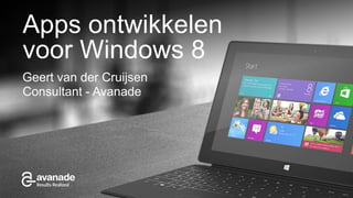 Apps ontwikkelen
Geert van der Cruijsen
voor Windows 8
Consultant - Avanade
 