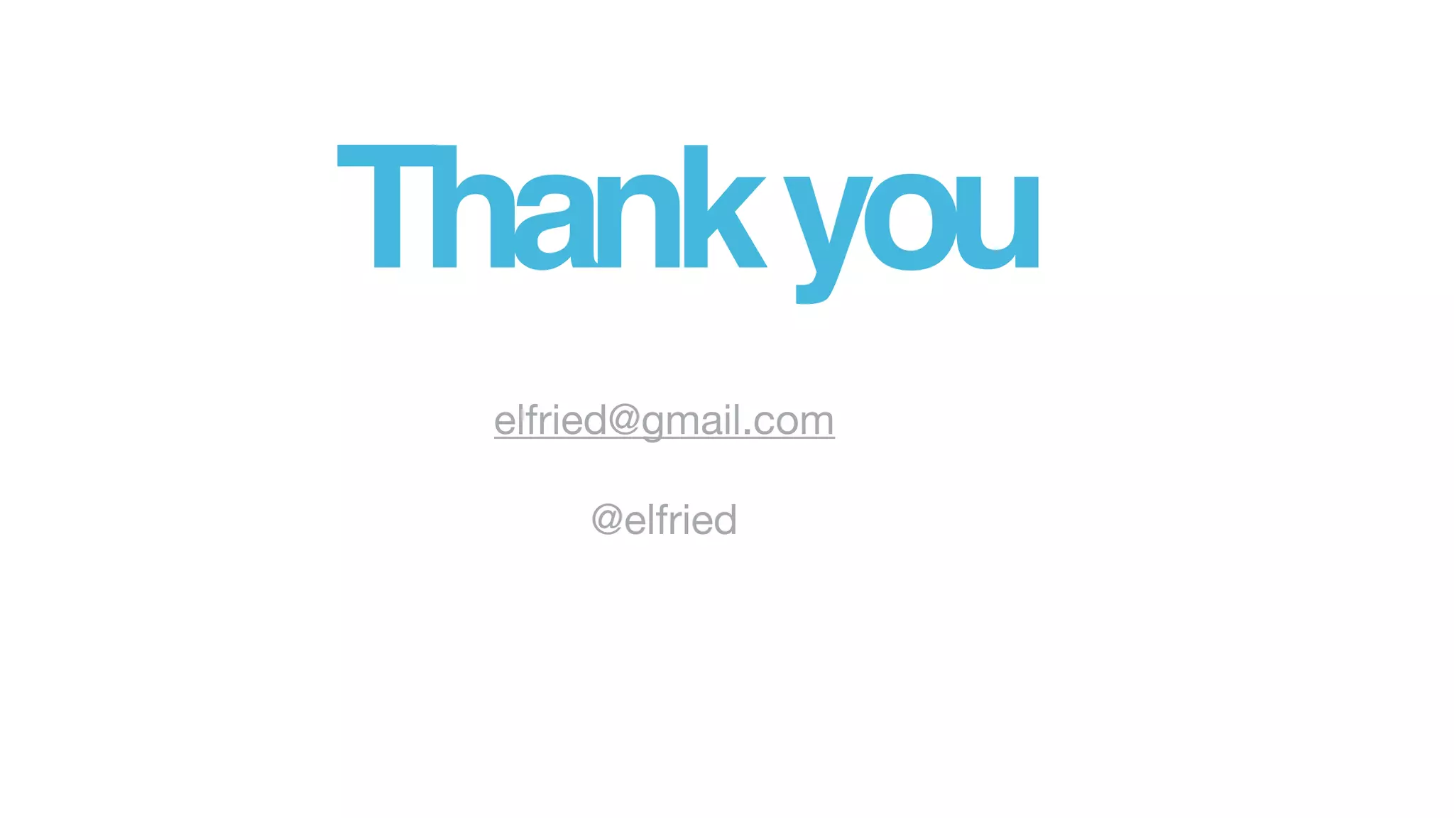 Thankyou
elfried@gmail.com

@elfried
 
