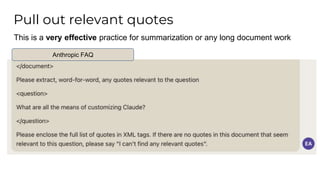 This is a very effective practice for summarization or any long document work
Anthropic FAQ
Pull out relevant quotes
 