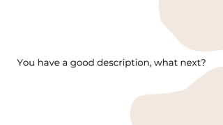 You have a good description, what next?
 