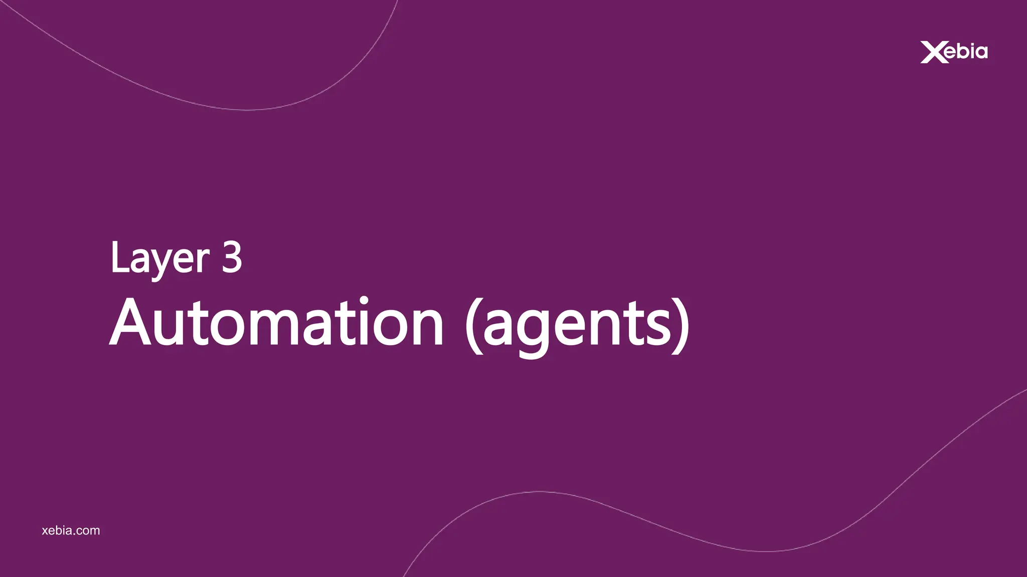 xebia.com
Layer 3
Automation (agents)
 
