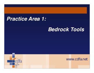 Practice Area 1:
Bedrock Tools

www.cdfa.net

 