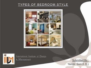 TYPES OF BEDROOM STYLE




International Institute   of   Design
& Management                               Submitted By :
                                        Yamini Soni (I. D.)
 