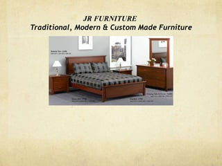 JR FURNITURE
Traditional, Modern & Custom Made Furniture
 