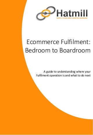 Ecommerce Fulfilment:
Bedroom to Boardroom
A guide to understanding where your
fulfilment operation is and what to do next

 
