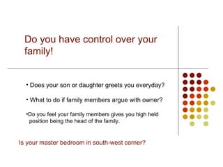 Do you have control over your family! ,[object Object],[object Object],[object Object],[object Object],Is your master bedroom in south-west corner?  