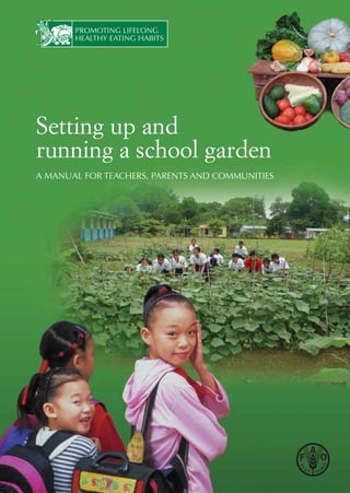 PROMOTING LIFELONG
HEALTHY EATING HABITS

Setting up and
running a school garden
A MANUAL FOR TEACHERS, PARENTS AND COMMUNITIES

 