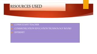  CONSULTANT TEACHER
 COMMUNICATION EDUCATION TECHNOLOGY BOOKS
 INTERNET
 