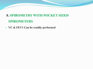8. SPIROMETRY WITH POCKET SIZED
SPIROMETERS
• VC & FEV1 Can be readily performed
 