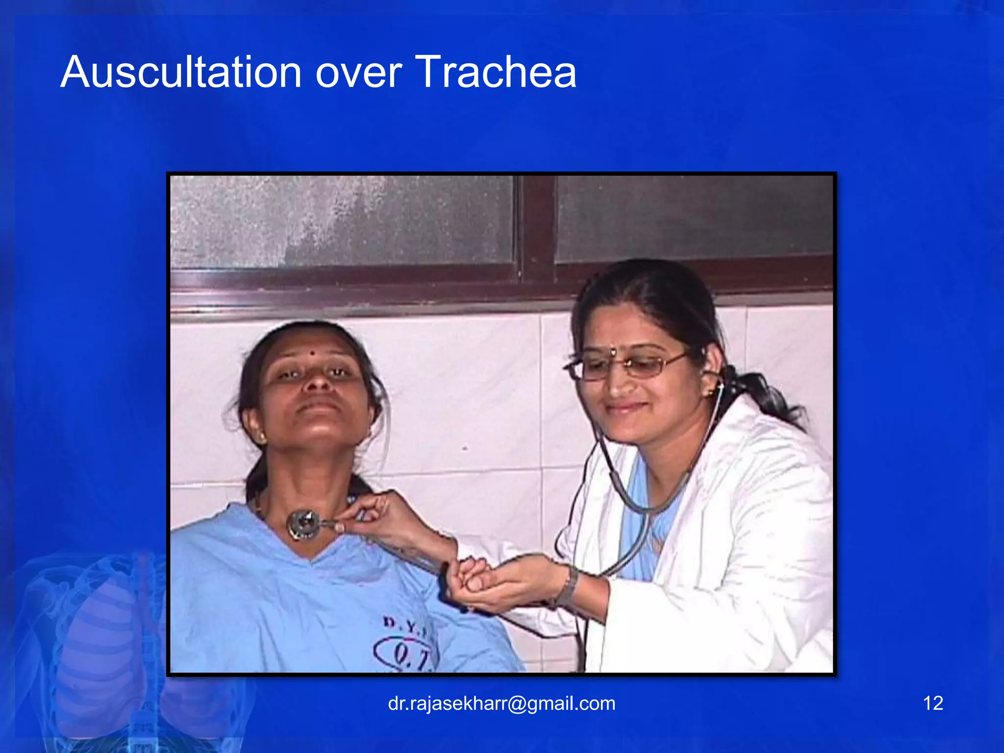 Auscultation over Trachea 
dr.rajasekharr@gmail.com 12 
 