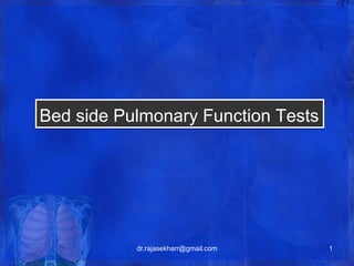 Bed side Pulmonary Function Tests 
dr.rajasekharr@gmail.com 1 
 