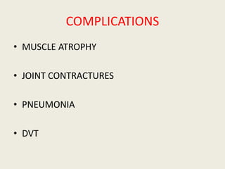 COMPLICATIONS
• MUSCLE ATROPHY
• JOINT CONTRACTURES
• PNEUMONIA
• DVT
 