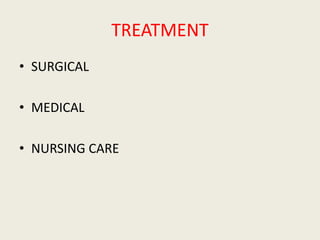 TREATMENT
• SURGICAL
• MEDICAL
• NURSING CARE
 
