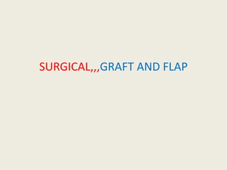 SURGICAL,,,GRAFT AND FLAP
 