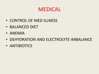 MEDICAL
• CONTROL OF MED ILLNESS
• BALANCED DIET
• ANEMIA
• DEHYDRATION AND ELECTROLYTE IMBALANCE
• ANTIBIOTICS
 