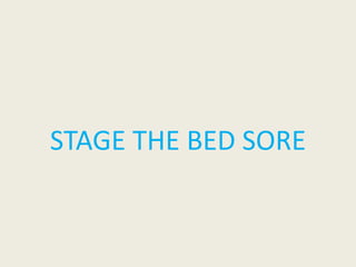 STAGE THE BED SORE
 